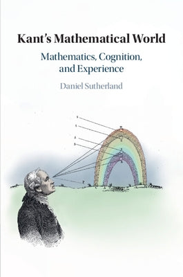 Kant's Mathematical World by Sutherland, Daniel