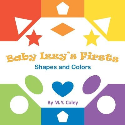 Baby Izzy's Firsts: Shapes and Colors by Coley, M. y.