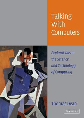 Talking with Computers: Explorations in the Science and Technology of Computing by Dean, Thomas L.