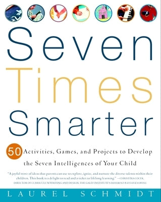 Seven Times Smarter: 50 Activities, Games, and Projects to Develop the Seven Intelligences of Your Child by Schmidt, Laurel