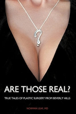 Are Those Real?: True Tales of Plastic Surgery from Beverly Hills by Norman Leaf