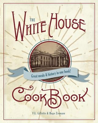 The Original White House Cook Book, 1887 Edition by Gillette, F. L.