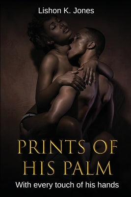 Prints of His Palm: With Every Touch of His Hands by Jones, Lishon K.