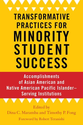 Transformative Practices for Minority Student Success: Accomplishments of Asian American and Native American Pacific Islander-Serving Institutions by Teranishi, Robert T.