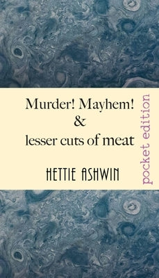 Murder! Mayhem! and lesser cuts of meat: Tomfoolery and jocularity over a light supper by Ashwin, Hettie