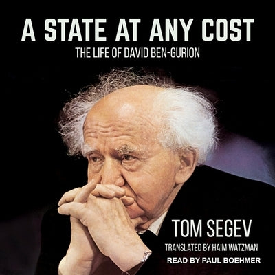 A State at Any Cost: The Life of David Ben-Gurion by Segev, Tom