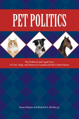 Pet Politics: The Political and Legal Lives of Cats, Dogs, and Horses in Canada and the United States by Hunter, Susan