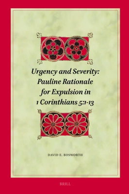 Urgency and Severity: Pauline Rationale for Expulsion in 1 Corinthians 5:1-13 by Bosworth, David E.