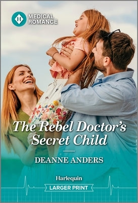 The Rebel Doctor's Secret Child by Anders, Deanne