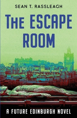 The Escape Room: A Gruesome Tale from Edinburgh's Future by Rassleagh, Sean T.