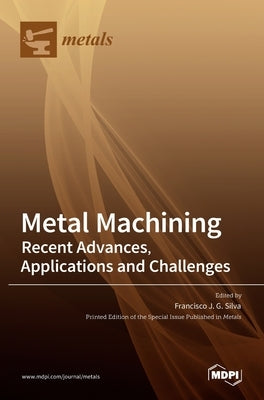 Metal Machining-Recent Advances, Applications and Challenges by J. G. Silva, Francisco