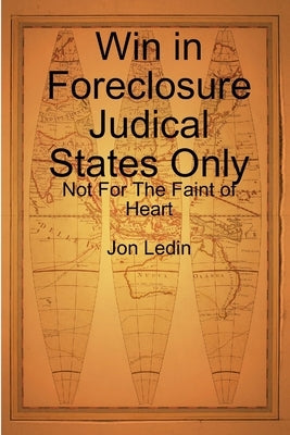 Win in Foreclosure Judical States Only - Not For The Faint of Heart by Ledin, Jon