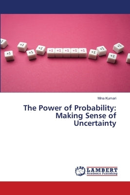 The Power of Probability: Making Sense of Uncertainty by Kumari, Mina