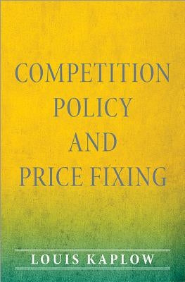 Competition Policy and Price Fixing by Kaplow, Louis