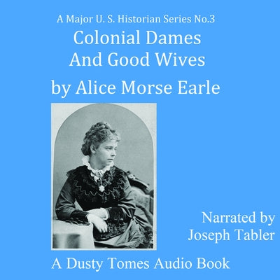 Colonial Dames and Good Wives by Earle, Alice Morse