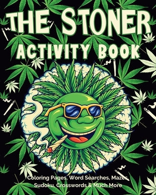 The Stoner Activity Book: Psychedelic Coloring Pages, Trippy Mazes, Word Searches, Sudoku Puzzles & More by Walter, Valery D.