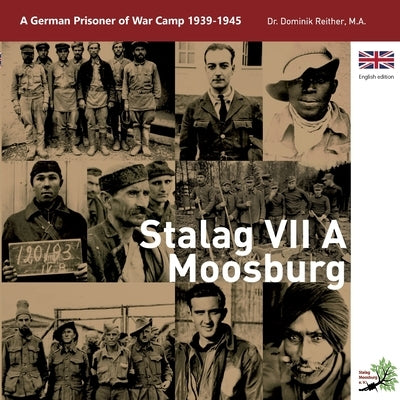 Stalag VII A: A German Prisoner of War Camp 1939 - 1945 by Reither, Dominik