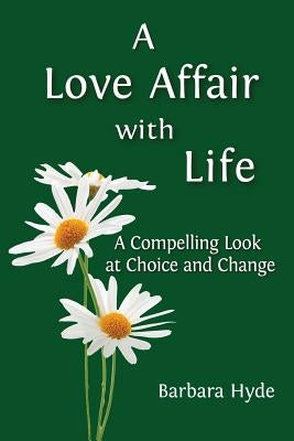 A Love Affair with Life: A Compelling Look at Choice and Change by Hyde, Barbara