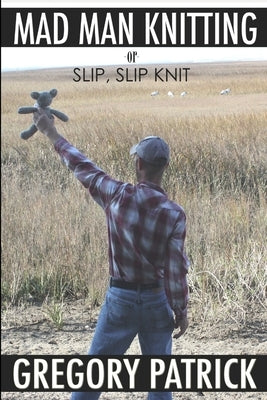 MADMANKNITTING or Slip, Slip, Knit by Patrick, Gregory