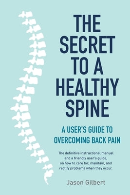 The Secret to a Healthy Spine by Gilbert, Jason