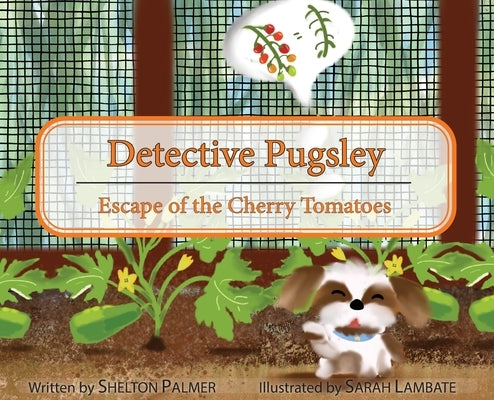 Detective Pugsley: Escape of the Cherry Tomatoes by Palmer, Shelton