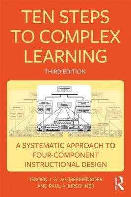 Ten Steps to Complex Learning: A Systematic Approach to Four-Component Instructional Design by Van Merriënboer, Jeroen J. G.