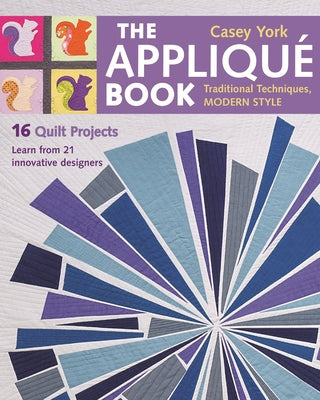 The Applique Book: Traditional Techniques, Modern Style - 16 Quilt Projects by York, Casey