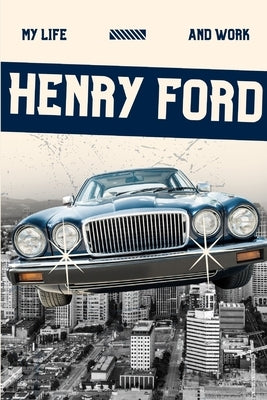 My Life and Work (Annotated) by Ford, Henry