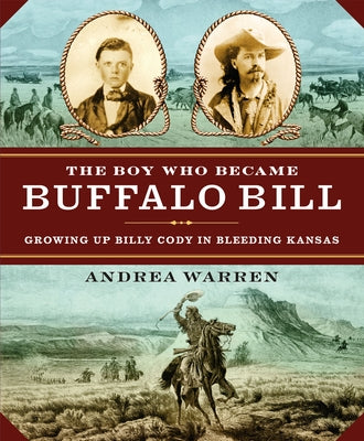 The Boy Who Became Buffalo Bill: Growing Up Billy Cody in Bleeding Kansas by Warren, Andrea