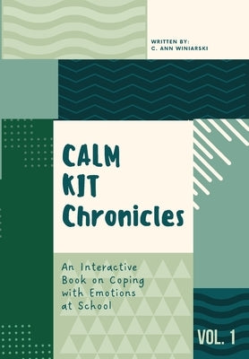 Calm Kit Chronicles: An Interactive Book on Coping with Emotions at School by Winiarski, C. Ann