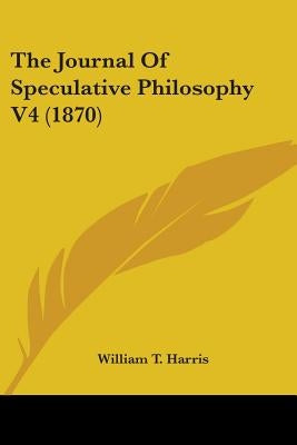 The Journal Of Speculative Philosophy V4 (1870) by Harris, William T.