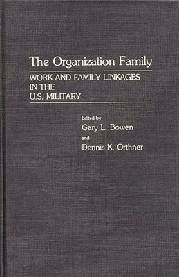 The Organization Family: Work and Family Linkages in the U.S. Military by Bowen, Gary L.