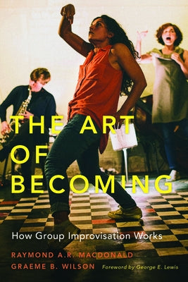 The Art of Becoming: How Group Improvisation Works by MacDonald, Raymond A. R.