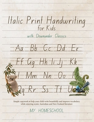 Italics Print Handwriting for Kids with Downunder Classics: Simple copywork to help your child write beautifully and improve vocabulary while enjoying by Morrow, Michelle