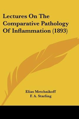 Lectures On The Comparative Pathology Of Inflammation (1893) by Metchnikoff, Elias