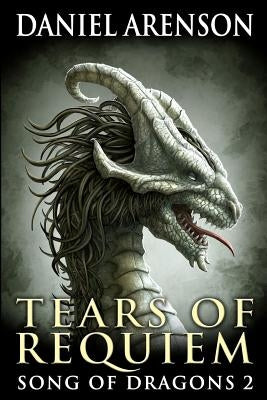 Tears of Requiem: Song of Dragons, Book 2 by Arenson, Daniel