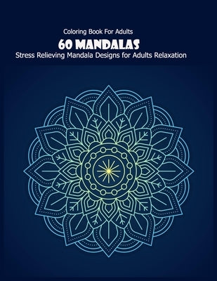 Coloring Book For Adults: 60 Mandalas: Stress Relieving Mandala Designs for Adults Relaxation by Desing, Mandala