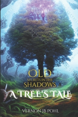 Old Secrets in the Shadows: A Tree's Tale by Pohl, Vernon Jb