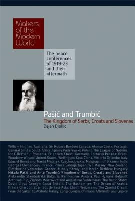 Pasic and Trumbic: The Kingdom of Serbs, Croats and Slovenes: Makers of the Modern World, the Peace Conferences of 1919-23 and Their Aftermarth by Djokic, Dejan