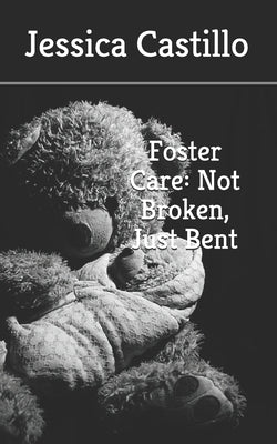 Foster Care: Not Broken, Just Bent by Tamez, Jessica