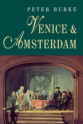 Venice and Amsterdam by Burke, Peter