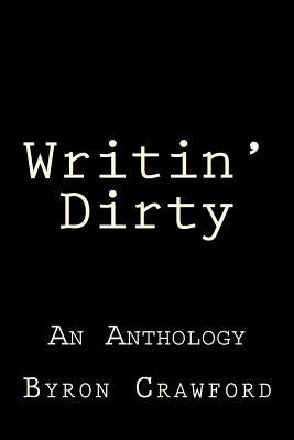 Writin' Dirty: An Anthology by Crawford, Byron