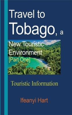 Travel to Tobago, a New Touristic Environment [Part One]: Touristic Information by Hart, Ifeanyi