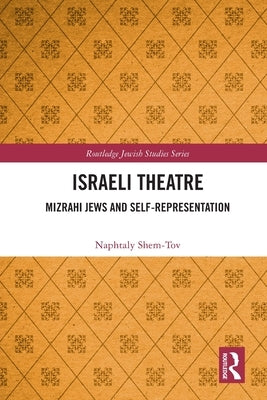 Israeli Theatre: Mizrahi Jews and Self-Representation by Shem-Tov, Naphtaly