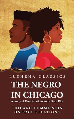 The Negro in Chicago A Study of Race Relations and a Race Riot by Unknown