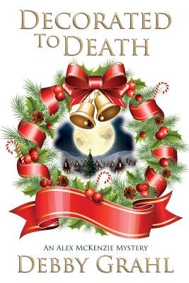 Decorated to Death: An Alex McKenzie Mystery by Grahl, Debby