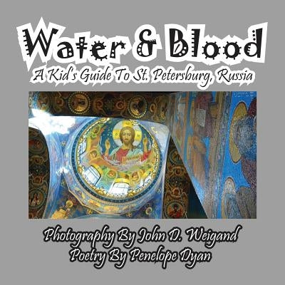 Water & Blood--A Kid's Guide To St. Petersburg, Russia by Weigand, John D.