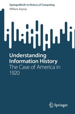 Understanding Information History: The Case of America in 1920 by Aspray, William