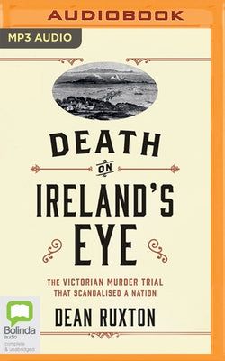 Death on Ireland's Eye: The Victorian Murder Trial That Scandalised a Nation by Ruxton, Dean