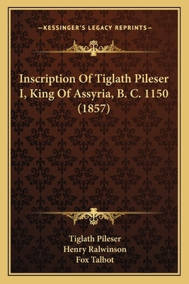 Inscription Of Tiglath Pileser I, King Of Assyria, B. C. 1150 (1857) by Pileser, Tiglath